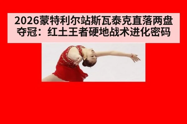 2026蒙特利尔站斯瓦泰克直落两盘夺冠:红土王者硬地战术进化密码